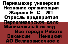 Парикмахер-универсал › Название организации ­ Жарова Е. С., ИП › Отрасль предприятия ­ Парикмахерское дело › Минимальный оклад ­ 70 000 - Все города Работа » Вакансии   . Ненецкий АО,Великовисочное с.